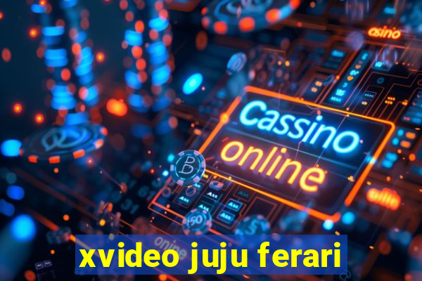 xvideo juju ferari